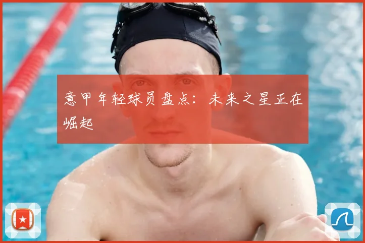 意甲年轻球员盘点:未来之星正在崛起