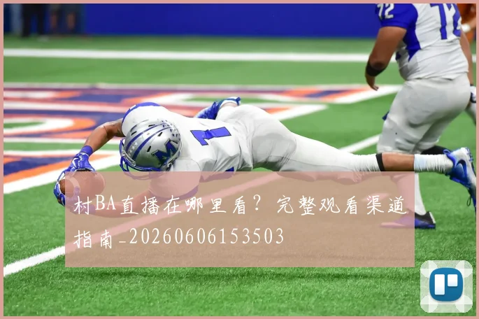 村BA直播在哪里看？完整观看渠道指南_20260606153503