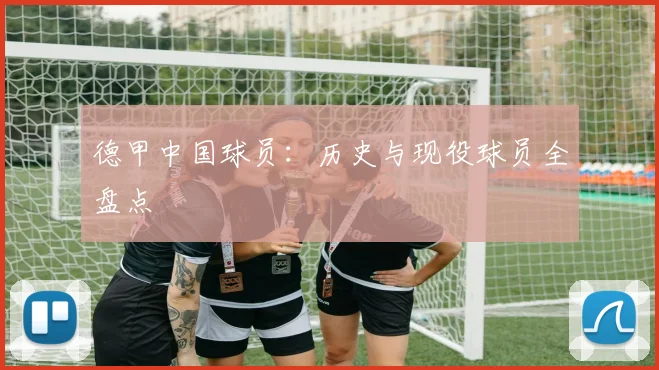 德甲中国球员:历史与现役球员全盘点