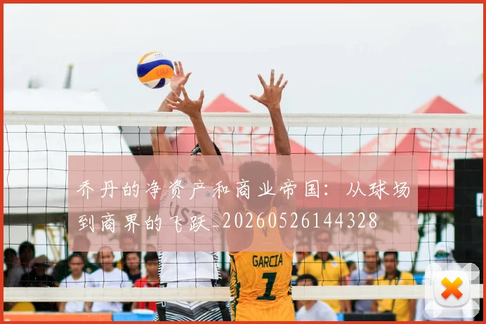 乔丹的净资产和商业帝国：从球场到商界的飞跃_20260526144328
