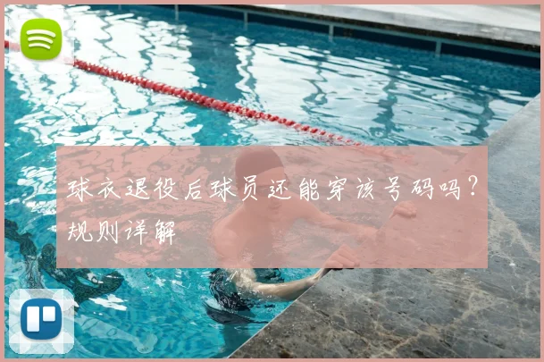 球衣退役后球员还能穿该号码吗?规则详解