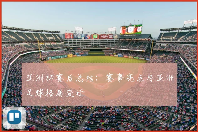 亚洲杯赛后总结:赛事亮点与亚洲足球格局变迁